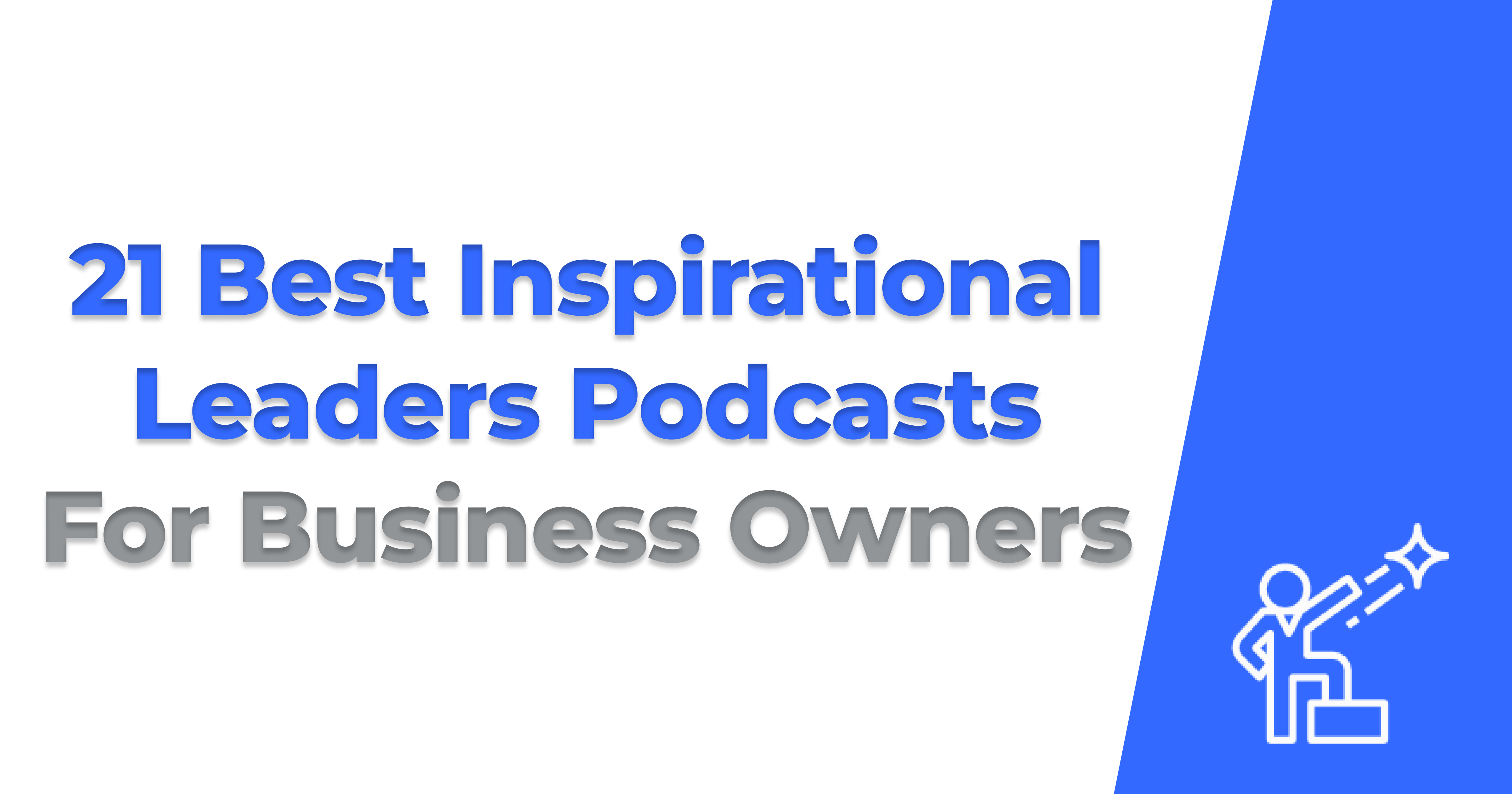 The 21 Best Inspirational Leaders Podcasts For Business Owners